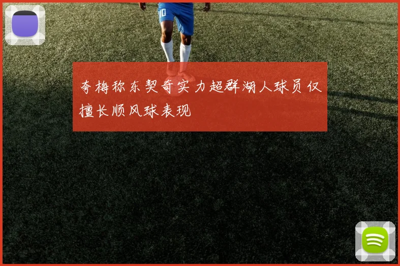 夸梅称东契奇实力超群湖人球员仅擅长顺风球表现